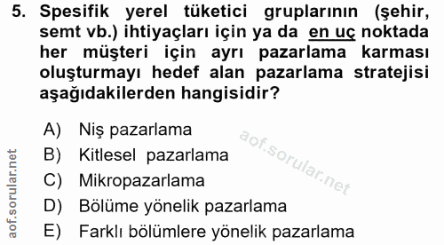 5. soru: Spesifik yerel tüketici gruplarının (şehir, semt vb.) ihtiyaçları için ya da en uç noktada her müşteri için ayrı paza…