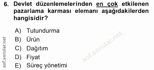 6. soru: Devlet düzenlemelerinden en cok etkilenen pazarlama karması elemanı aşağıdakilerden hangisidir? A) Tutundurma B) Ürün…