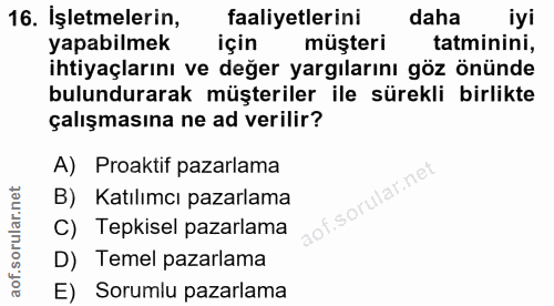 16. soru: İşletmelerin, faaliyetlerini daha iyi yapabilmek için müşteri tatminini, ihtiyaçlarını ve değer yargılarını göz önünd…