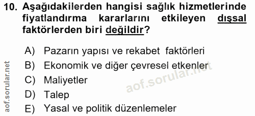 10. soru: Aşağıdakilerden hangisi sağlık hizmetlerinde fiyatlandırma kararlarını etkileyen dışsal faktörlerden biri değildir? A…