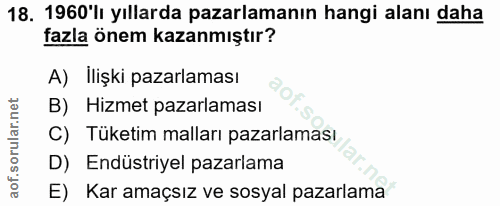 18. soru: 1960'lı yıllarda pazarlamanın hangi alanı daha fazla önem kazanmıştır? A) İlişki pazarlaması B) Hizmet pazarlaması C)…