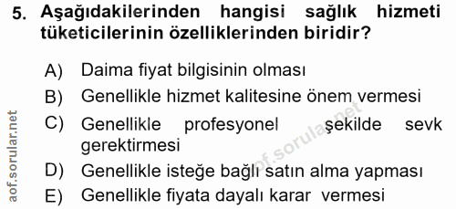 5. soru: Aşağıdakilerinden hangisi sağlık hizmeti tüketicilerinin özelliklerinden biridir? A) Daima fiyat bilgisinin olması B)…