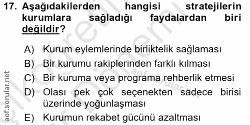 17. soru: Aşağıdakilerden hangisi stratejilerin kurumlara sağladığı faydalardan biri değildir? A) Kurum eylemlerinde birlikteli…