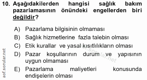 10. soru: Aşağıdakilerden hangisi sağlık bakım pazarlamasının önündeki engellerden biri değildir? A) Pazarlama bilgisinin olmam…