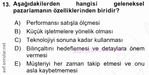 13. soru: Aşağıdakilerden hangisi geleneksel pazarlamanın özelliklerinden biridir? A) Performansı satışla ölçmesi B) Küçük işle…