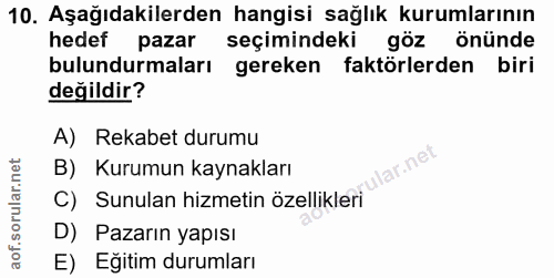 10. soru: Aşağıdakilerden hangisi sağlık kurumlarının hedef pazar seçimindeki göz önünde bulundurmaları gereken faktörlerden bi…