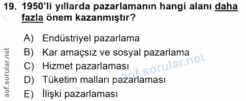 19. soru: 1950'li yıllarda pazarlamanın hangi alanı daha fazla önem kazanmıştır? A) Endüstriyel pazarlama B) Kar amaçsız ve sos…
