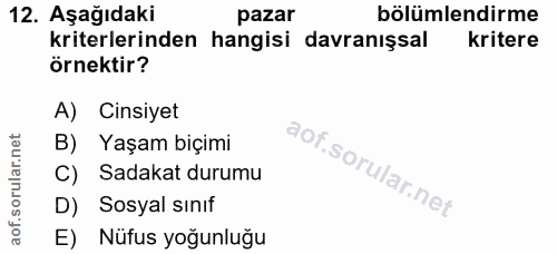 12. soru: Aşağıdaki pazar bölümlendirme kriterlerinden hangisi davranışsal kritere örnektir? A) Cinsiyet B) Yaşam biçimi C) Sad…