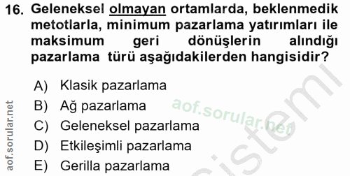 16. soru: Geleneksel olmayan ortamlarda, beklenmedik metotlarla, minimum pazarlama yatırımları ile maksimum geri dönüşlerin alı…