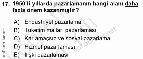17. soru: 1950'li yıllarda pazarlamanın hangi alanı daha fazla önem kazanmıştır? A) Endüstriyel pazarlama B) Tüketim malları pa…