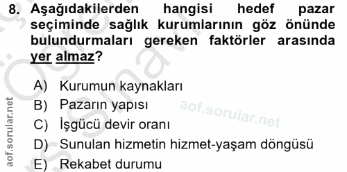 8. soru: Aşağıdakilerden hangisi hedef pazar seçiminde sağlık kurumlarının göz önünde bulundurmaları gereken | faktörler arası…