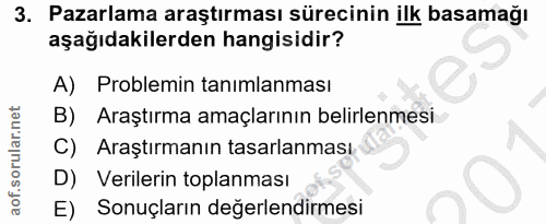 3. soru: Pazarlama araştırması sürecinin ilk basamağı aşağıdakilerden hangisidir? A) Problemin tanımlanması B) Araştırma amaçl…