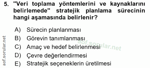 5. soru: "Veri toplama yöntemlerini ve kaynaklarını belirlemede" stratejik planlama sürecinin hangi aşamasında belirlenir? A)…