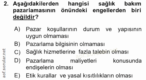 2. soru: Aşağıdakilerden hangisi sağlık bakım pazarlamasının önündeki engellerden biri değildir? A) Pazar koşullarının durum v…