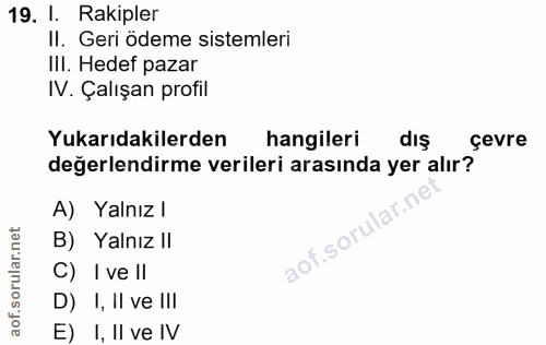 19. soru: 1. Rakipler II. Geri ödeme sistemleri IlI. Hedef pazar IV. Çalışan profil Yukarıdakilerden hangileri dış çevre değerl…
