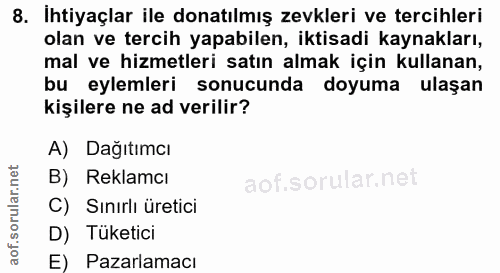 8. soru: İhtiyaçlar ile donatılmış zevkleri ve tercihleri olan ve tercih yapabilen, iktisadi kaynakları, mal ve hizmetleri sat…
