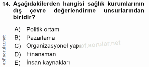 14. soru: Aşağıdakilerden hangisi sağlık kurumlarının dış çevre değerlendirme unsurlarından biridir? A) Politik ortam B) Pazarl…