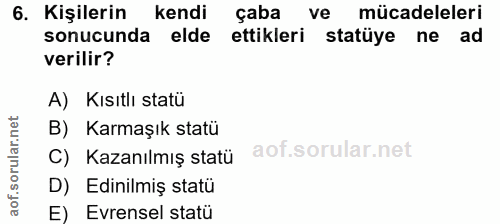 6. soru: Kişilerin kendi çaba ve mücadeleleri sonucunda elde ettikleri statüye ne ad verilir? A) Kısıtlı statü B) Karmaşık sta…
