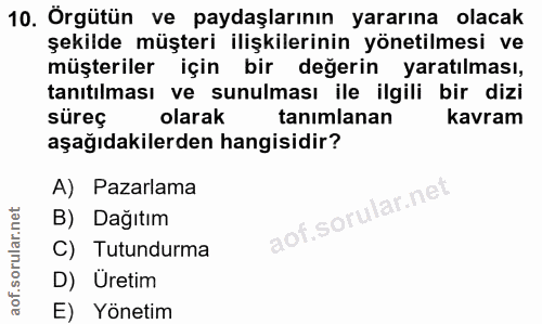 10. soru: Örgütün ve paydaşlarının yararına olacak şekilde müşteri ilişkilerinin yönetilmesi ve müşteriler için bir değerin yar…