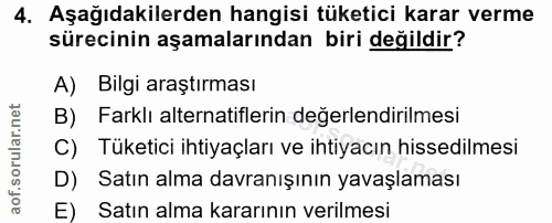 4. soru: Aşağıdakilerden hangisi tüketici karar verme sürecinin aşamalarından biri değildir? A) Bilgi araştırması B) Farklı al…