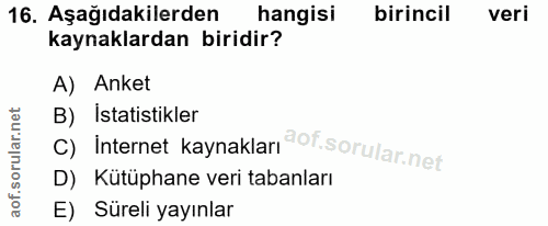 16. soru: Aşağıdakilerden hangisi birincil veri kaynaklardan biridir? A) Anket C) Internet kaynaklar B) İstatistikler D) Kütüph…