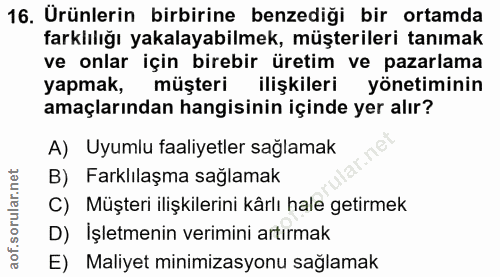 16. soru: Urünlerin birbirine benzediği bir ortamda farklılığı yakalayabilmek, müşterileri tanımak ve onlar için birebir üretim…