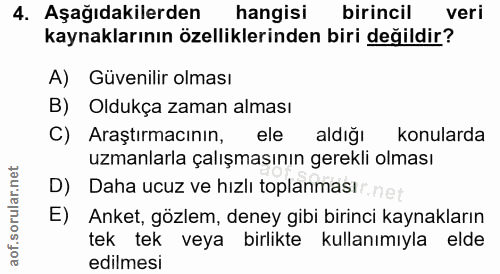 4. soru: Aşağıdakilerden hangisi birincil veri kaynaklarının özelliklerinden biri değildir? A) Güvenilir olması B) Oldukça zam…