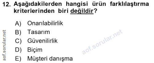 12. soru: Aşağıdakilerden hangisi ürün farklılaştırma kriterlerinden biri değildir? A) Onarılabilirlik B) Tasarım C) Güvenilirl…
