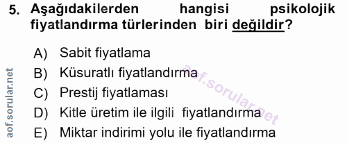 5. soru: Aşağıdakilerden hangisi psikolojik fiyatlandırma türlerinden biri değildir? A) Sabit fiyatlama B) Küsuratlı fiyatland…