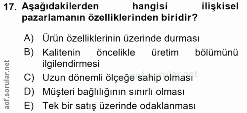 17. soru: Aşağıdakilerden hangisi ilişkisel pazarlamanın özelliklerinden biridir? A) Ürün özelliklerinin üzerinde durması B) Ka…