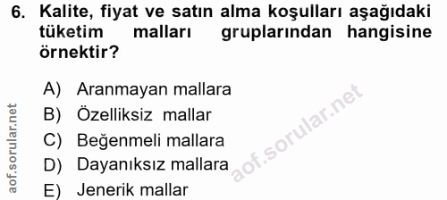 6. soru: Kalite, fiyat ve satın alma koşulları aşağıdaki tüketim malları gruplarından hangisine örnektir? A) Aranmayan mallara…