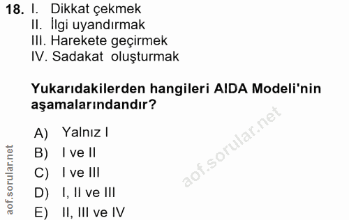 18. soru: 1. Dikkat çekmek Il. Ilgi uyandırmak III. Harekete geçirmek IV. Sadakat oluşturmak Yukarıdakilerden hangileri AIDA Mo…