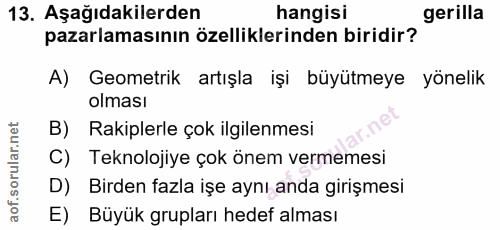 13. soru: Aşağıdakilerden hangisi gerilla pazarlamasının özelliklerinden biridir? A) Geometrik artışla işi büyütmeye yönelik ol…