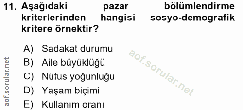 11. soru: Aşağıdaki pazar bölümlendirme kriterlerinden hangisi sosyo-demografik kritere örnektir? A) Sadakat durumu B) Aile büy…