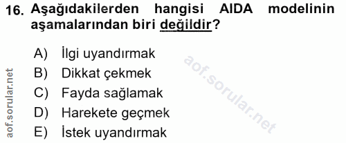 16. soru: Aşağıdakilerden hangisi AIDA modelinin aşamalarından biri değildir? A) Ilgi uyandırmak B) Dikkat çekmek C) Fayda sağl…