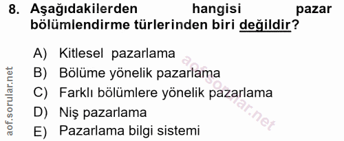 8. soru: Aşağıdakilerden hangisi pazar bölümlendirme türlerinden biri değildir? A) Kitlesel pazarlama B) Bölüme yönelik pazarl…