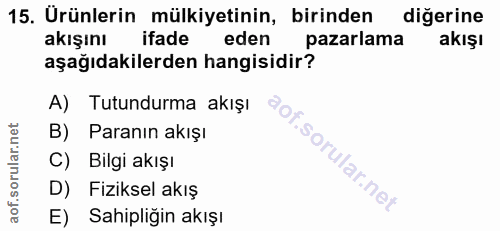 15. soru: Urünlerin mülkiyetinin, birinden diğerine akışını ifade eden pazarlama akışı aşağıdakilerden hangisidir? A) Tutundurm…