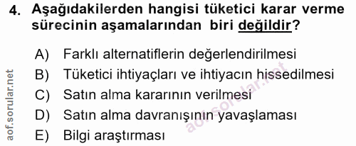 4. soru: Aşağıdakilerden hangisi tüketici karar verme sürecinin aşamalarından biri değildir? A) Farklı alternatiflerin değerle…