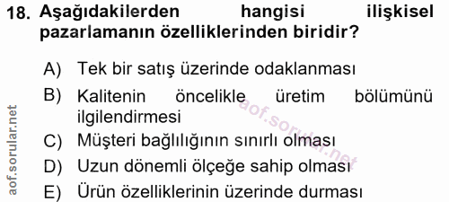 18. soru: Aşağıdakilerden hangisi ilişkisel pazarlamanın özelliklerinden biridir? A) Tek bir satış üzerinde odaklanması B) Kali…