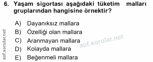 6. soru: Yaşam sigortası aşağıdaki tüketim malları gruplarından hangisine örnektir? A) Dayanıksız mallara B) Özelliği olan mal…