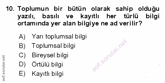 10. soru: Toplumun bir bütün olarak sahip olduğu yazılı, basılı ve kayıtlı her türlü bilgi ortaminda yer alan bilgiye ne ad ver…