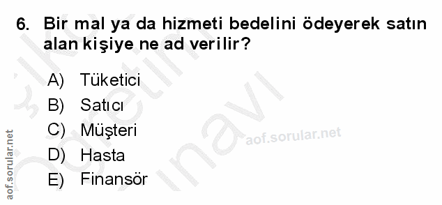 6. soru: Bir mal ya da hizmeti bedelini ödeyerek satın alan kişiye ne ad verilir? A) Tuketici B) Saticı C) Müşteri D) Hasta E)…