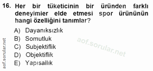16. soru: Her bir tüketicinin bir üründen farklı deneyimler elde etmesi spor ürününün hangi özelliğini tanımlar? A) Dayanıksızl…