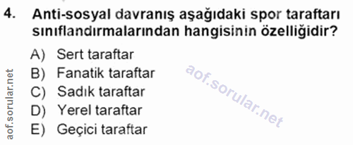 4. soru: Anti-sosyal davranış aşağıdaki spor taraftarı sınıflandırmalarından hangisinin özelliğidir? A) Sert taraftar B) Fanat…