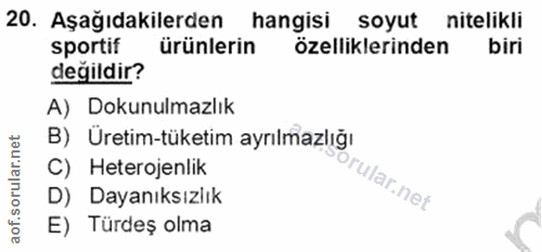 20. soru: Aşağıdakilerden hangisi soyut nitelikli sportif ürünlerin özelliklerinden biri değildir? A) Dokunulmazlık B) Üretim-t…