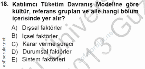 18. soru: Katılımcı Tüketim Davranış Modeline göre kültür, referans grupları ve aile hangi bölüm içerisinde yer alır? A) Dışsal…