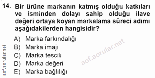 14. soru: Bir ürüne markanın katmış olduğu katkıları ve isminden dolayı sahip olduğu ilave değeri ortaya koyan markalama süreci…