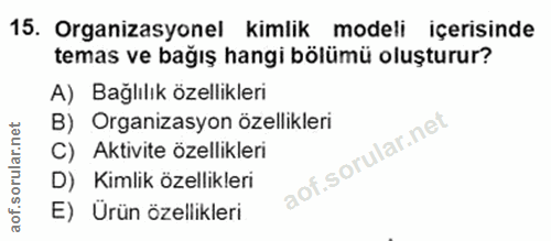 15. soru: Organizasyonel kimlik modeli içerisinde temas ve bağış hangi bölümü oluşturur? A) Bağlılık özellikleri B) Organizasyo…