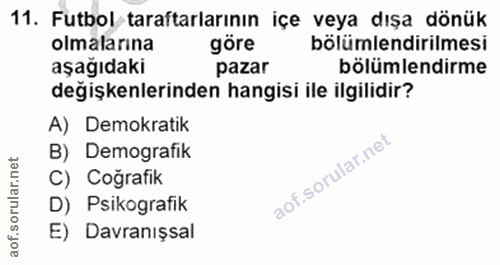 11. soru: Futbol taraftarlarının içe veya dışa dönük olmalarına göre bölümlendirilmesi aşağıdaki pazar bölümlendirme değişkenle…
