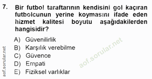 7. soru: Bir futbol taraftarının kendisini gol kaçıran futbolcunun yerine koymasını ifade eden hizmet kalitesi boyutu aşağıdak…
